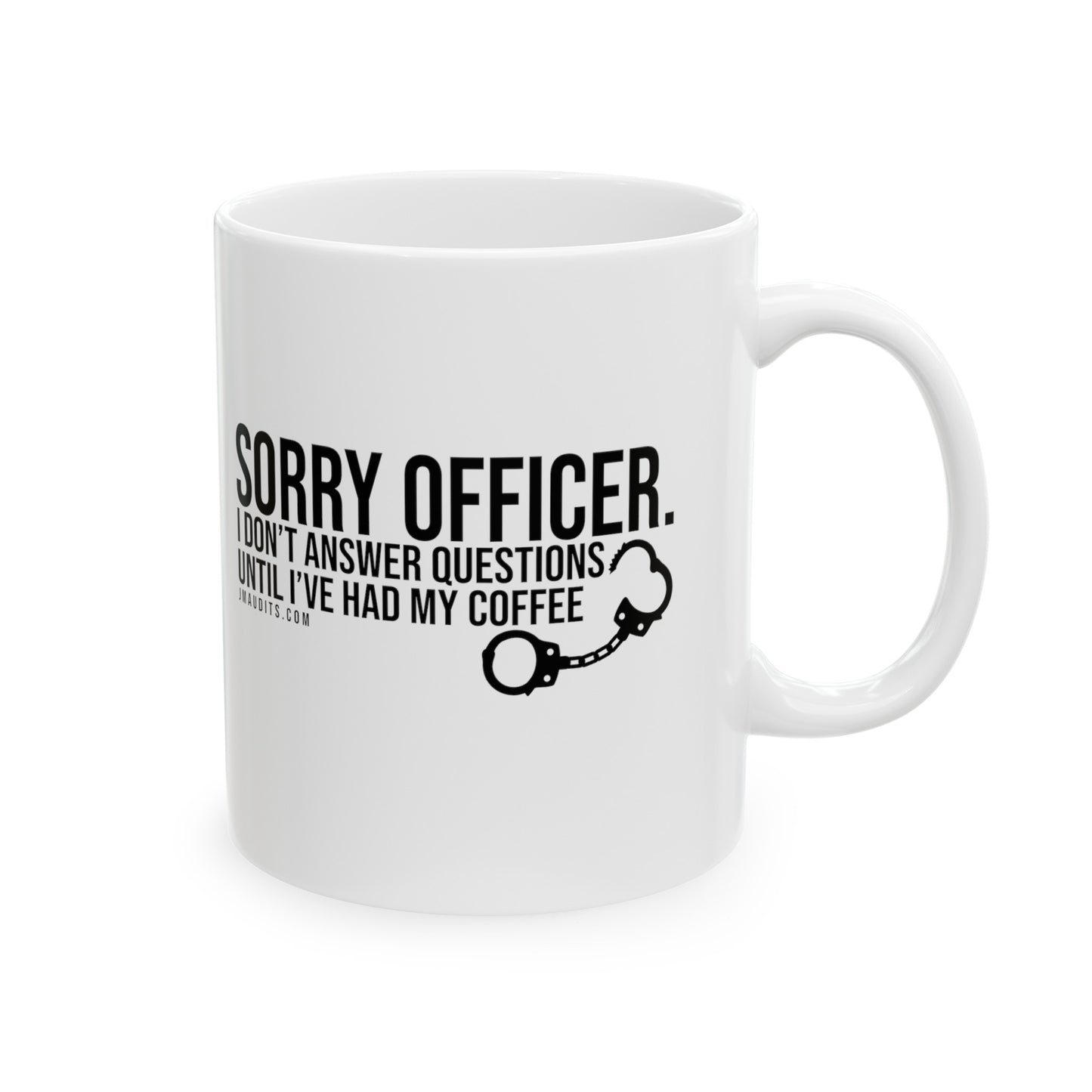 Sorry Officer. I Don't Answer Questions Until I've Had My Coffee JMA Ceramic Mug 11oz