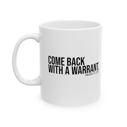 Come Back With A Warrant Ceramic 11oz Mug