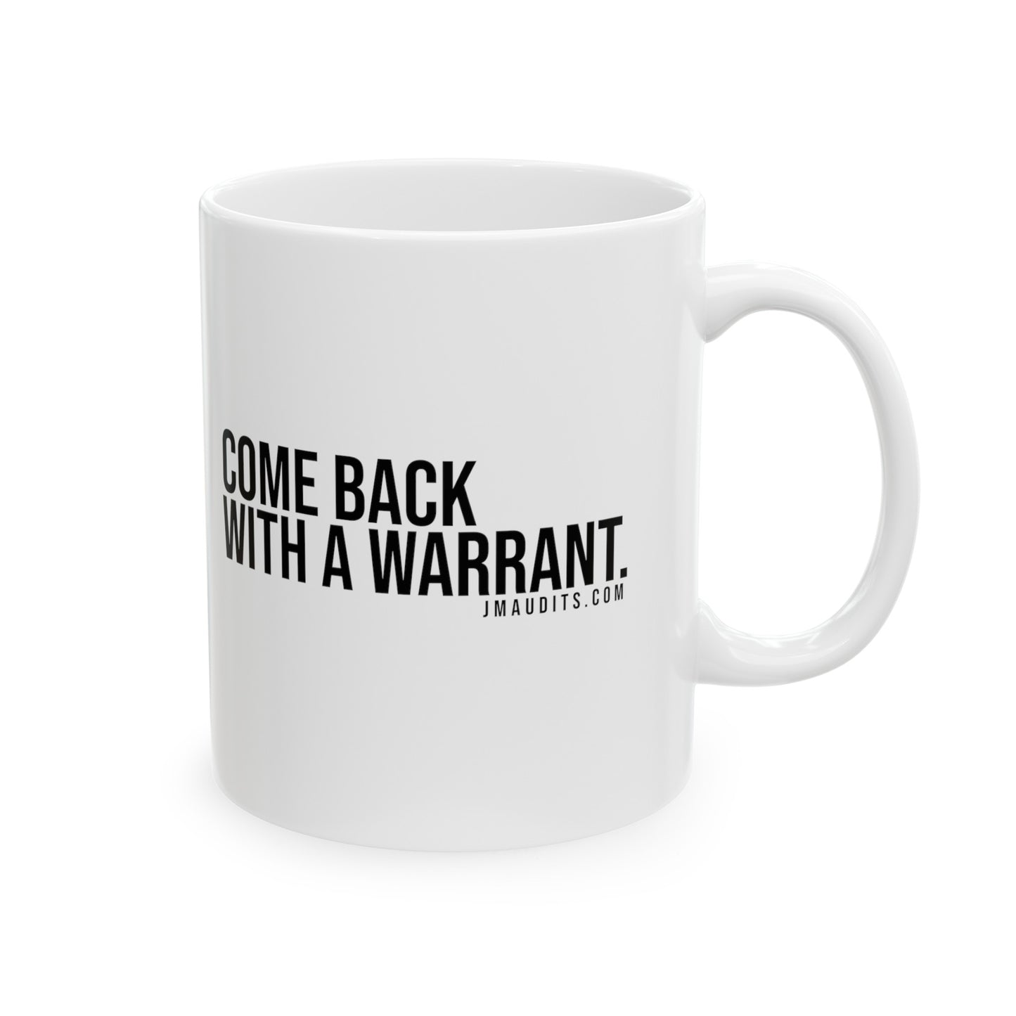 Come Back With A Warrant Ceramic 11oz Mug