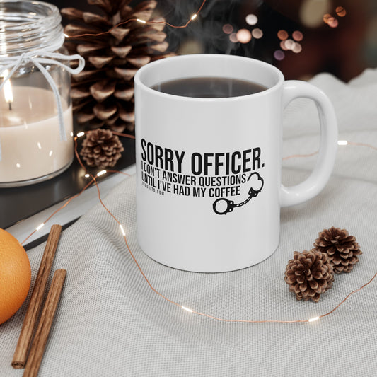 Sorry Officer. I Don't Answer Questions Until I've Had My Coffee JMA Ceramic Mug 11oz