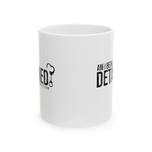 Am I Being Detained? Ceramic Mug 11oz