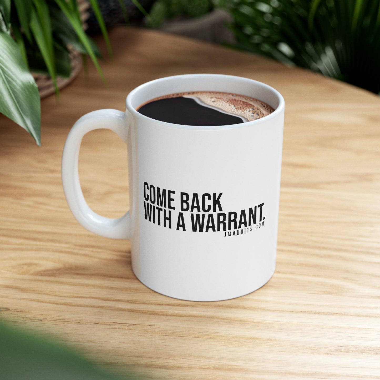 Come Back With A Warrant Ceramic 11oz Mug